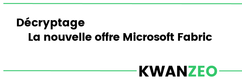 Décryptage Actualité de Microsoft Fabric